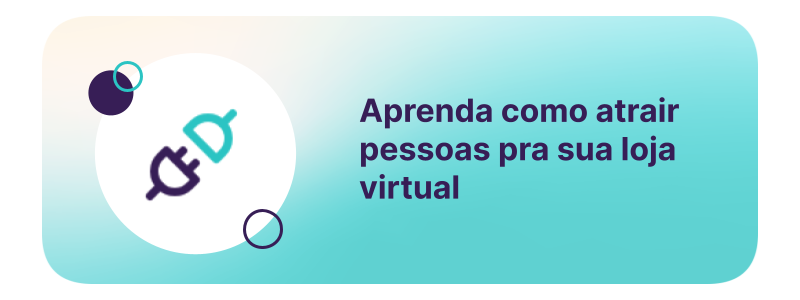 Aprenda como atrair pessoas pra sua loja virtual